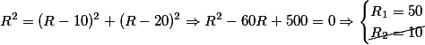 R^2=(R-10)^2+(R-20)^2\Rightarrow R^2-60R+500=0\Rightarrow\begin{cases}R_1=50\\\cancel{R_2=10}\end{cases}